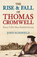 The Rise and Fall of Thomas Cromwell: Henry VIII's Most Faithful Servant