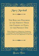 The Rise and Progress of the Serpent from the Garden of Eden, to the Present Day: With a Disclosure of Shakerism, Exhibiting a General View of Their Real Character and Conduct, from the First Appearance of Ann Lee (Classic Reprint)