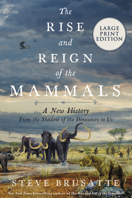 The Rise and Reign of the Mammals: A New History, from the Shadow of the Dinosaurs to Us - Brusatte, Steve