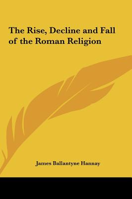 The Rise, Decline and Fall of the Roman Religion - Hannay, James Ballantyne