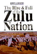 The Rise & Fall of the Zulu Nation - Laband, John, Professor