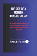 The Rise Of A Modern Icon Joe Rogan: An In-Depth Journey Through The Comedian's Influence On Media, Politics, And The Modern Cultural Landscape.