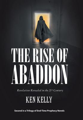 The Rise of Abaddon: Revelation Revealed in the 21St Century - Kelly, Ken