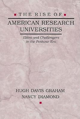 The Rise of American Research Universities: Elites and Challengers in the Postwar Era - Graham, Hugh Davis, and Diamond, Nancy, Professor