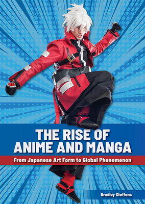 The Rise of Anime and Manga: From Japanese Art Form to Global Phenomenon - Steffens, Bradley