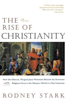 The Rise of Christianity: How the Obscure, Marginal Jesus Movement Became the Dominant Religious Force in the Western World in a Few Centuries - Stark, Rodney, Professor