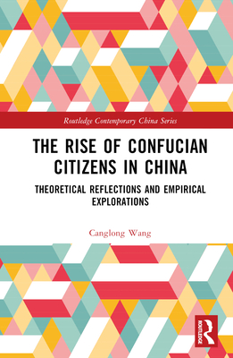 The Rise of Confucian Citizens in China: Theoretical Reflections and Empirical Explorations - Wang, Canglong