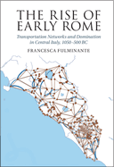 The Rise of Early Rome: Transportation Networks and Domination in Central Italy, 1050-500 BC