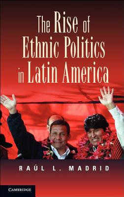 The Rise of Ethnic Politics in Latin America - Madrid, Ral L.