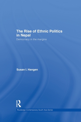 The Rise of Ethnic Politics in Nepal: Democracy in the Margins - Hangen, Susan I.