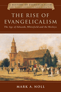 The Rise of Evangelicalism: The Age of Edwards, Whitefield and the Wesleys Volume 1