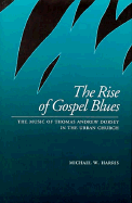 The Rise of Gospel Blues: The Music of Thomas Andrew Dorsey in the Urban Church - Harris, Michael W