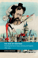 The Rise of Heritage: Preserving the Past in France, Germany and England, 1789-1914