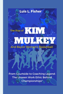 The Rise of Kim Mulkey and Baylor Women's Basketball: From Courtside to Coaching Legend: The Unseen Work Ethic Behind Championships