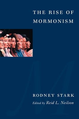 The Rise of Mormonism - Stark, Rodney, and Neilson, Reid (Editor)