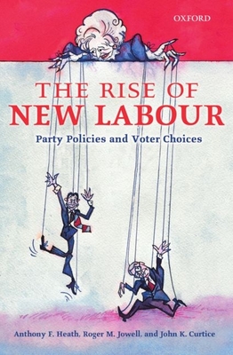 The Rise of New Labour: Party Policies and Voter Choices - Heath, Anthony F, and Jowell, Roger M, and Curtice, John K