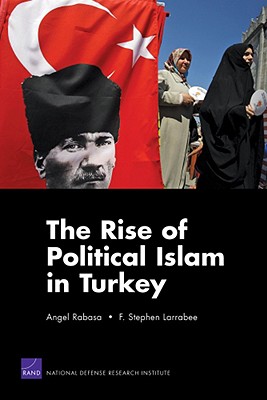The Rise of Political Islam in Turkey - Rabasa, Angel, and Larrabee, Stephen F