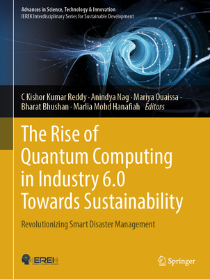 The Rise of Quantum Computing in Industry 6.0 Towards Sustainability: Revolutionizing Smart Disaster Management - Reddy, C Kishor Kumar (Editor), and Nag, Anindya (Editor), and Ouaissa, Mariya (Editor)