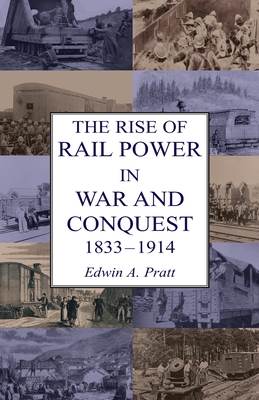 The Rise of Rail Power in War and Conquest 1833-1914 - Pratt, Edwin a