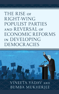 The Rise of Right-Wing Populist Parties and Reversal of Economic Reforms in Developing Democracies - Yadav, Vineeta, and Mukherjee, Bumba
