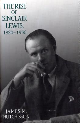 The Rise of Sinclair Lewis, 1920 1930 - Hutchisson, James M
