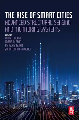 The Rise of Smart Cities: Advanced Structural Sensing and Monitoring Systems - Alavi, Amir Hossein (Editor), and Feng, Maria (Editor), and Jiao, Pengcheng (Editor)