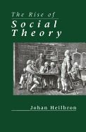 The Rise of Social Theory - Heilbron, Johan
