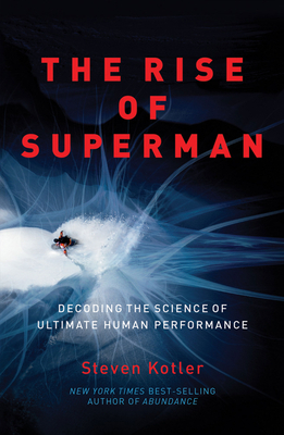 The Rise of Superman: Decoding the Science of Ultimate Human Performance - Kotler, Steven