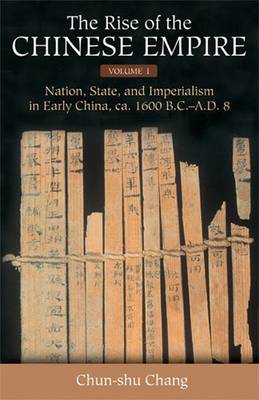 The Rise of the Chinese Empire v. 1; Nation, State, and Imperialism in Early China, Ca. 1600 B.C.-A.D. 8: Center and Periphery in Early China - Chang, Chun-shu