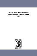 The Rise of the Dutch Republic. a History. by John Lothrop Motley. Vol. 2