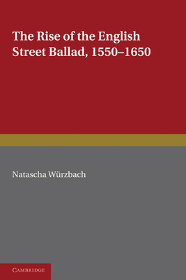 The Rise of the English Street Ballad 1550-1650 - Wrzbach, Natascha, and Walls, Gayna (Translated by)