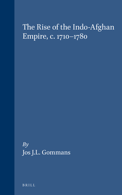 The Rise of the Indo-Afghan Empire, C. 1710-1780 - Gommans, Jos J L