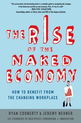 The Rise of the Naked Economy: How to Benefit from the Changing Workplace - Coonerty, Ryan, and Neuner, Jeremy
