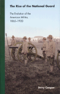 The Rise of the National Guard: The Evolution of the American Militia, 1865-1920