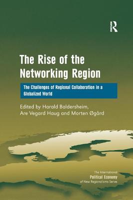 The Rise of the Networking Region: The Challenges of Regional Collaboration in a Globalized World - Haug, Are Vegard, and Baldersheim, Harald (Editor)