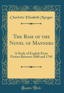 The Rise of the Novel of Manners: A Study of English Prose Fiction Between 1600 and 1740 (Classic Reprint)