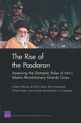 The Rise of the Pasdaran: Assessing the Domestic Roles of Iran's Islamic Revolutionary Guards Corps - Wehrey, Frederic