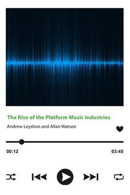The Rise of the Platform Music Industries - Leyshon, Andrew, and Watson, Allan