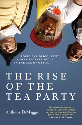 The Rise of the Tea Party: Political Discontent and Corporate Media in the Age of Obama - Dimaggio, Anthony