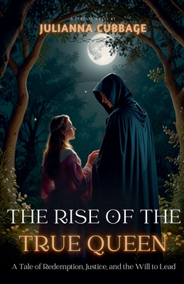 The Rise of the True Queen: A Tale of Redemption, Justice, and the Will to Lead - Cubbage, Julianna