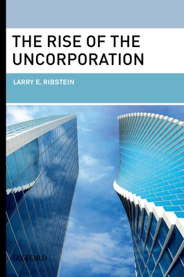 The Rise of the Uncorporation - Ribstein, Larry E