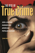 The Rise of True Crime: Twentieth Century Murder and American Popular Culture