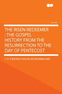 The Risen Redeemer: The Gospel History from the Resurrection to the Day of Pentecost