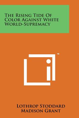 The Rising Tide of Color Against White World-Supremacy - Stoddard, Lothrop, and Grant, Madison (Introduction by)