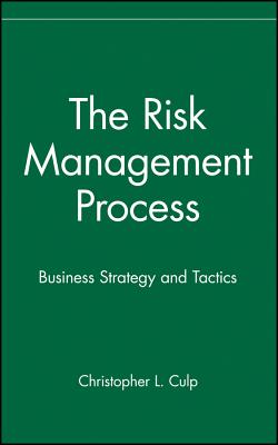The Risk Management Process: Business Strategy and Tactics - Culp, Christopher L