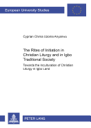 The Rites of Initiation in Christian Liturgy and in Igbo Traditional Society: Towards the Inculturation of Christian Liturgy in Igbo Land