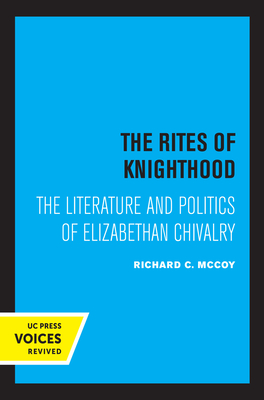 The Rites of Knighthood: The Literature and Politics of Elizabethan Chivalry Volume 7 - McCoy, Richard C