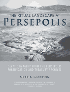 The Ritual Landscape at Persepolis: Glyptic Imagery from the Persepolis Fortification and Treasury Archives