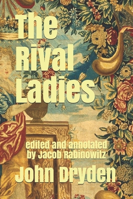 The Rival Ladies: John Dryden's 1664 Tragi-Comedy - Rabinowitz, Jacob (Editor), and Dryden, John