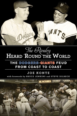 The Rivalry Heard 'Round the World: The Dodgers-Giants Feud from Coast to Coast - Konte, Joe, and Jenkins, Bruce (Foreword by), and Dilbeck, Steve (Foreword by)